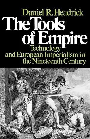 The Tools Of Empire : Technology and European Emperialism in the Nineteenth Century