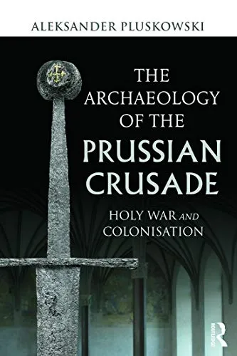 The Archaeology of the Prussian Crusade. Holy War and Colonisation